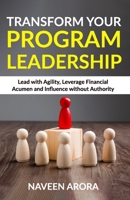 Transform Your Program Leadership: Lead with Agility, Leverage Financial Acumen, and Influence without Authority B0FDG3GYCM Book Cover