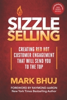 Sizzle Selling: Creating Red Hot Customer Engagement That Will Send YOU To The Top 1772774006 Book Cover