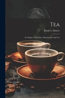 Tea: Its Origin, Cultivation, Manufacture and Use 1021940445 Book Cover