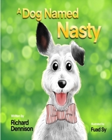 A Dog Named Nasty: Come on now .. he's not really nasty at all ... is he? B0863TFXK9 Book Cover