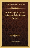 Bulwer Lytton As An Initiate And The Eastern Adepts 1425315429 Book Cover