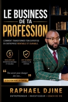 Le Business De Ta Profession: Comment transformer votre expertise en entreprise rentable, durable et génératrice de liberté (French Edition) B0H7KX3KDV Book Cover