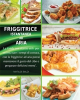 Friggitrice Instantanea ad Aria: La Guida con Ricette Utili per Ottimizzare i Tempi di Cottura, con la Friggitrice ad Aria Potrai Mantenere il Gusto del Cibo e Preparare deliziosi Men� 1892508222 Book Cover