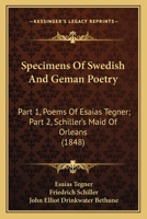 Specimens Of Swedish And Geman Poetry: Part 1, Poems Of Esaias Tegner; Part 2, Schiller's Maid Of Orleans 116494200X Book Cover