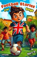 Football Stories for Boys Aged 9–12: Inspiring Adventures for Kids about Friendship, Courage, Teamwork and the Girls Who Changed the Game Forever B0F7Y2VWZR Book Cover