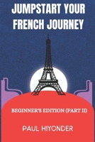 Jumpstart Your French Journey: Beginner's Edition (Part II) B0CQ8B4CJ6 Book Cover