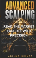 ADVANCED SCALPING: READ THE MARKET. EXECUTE WITH PRECISION B0GZ9M4NCH Book Cover