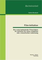 Film-Initiation: Das erste bedeutende Filmerlebnis als Initiation für einen cinéphilen oder cineastischen Lebensweg 3656439052 Book Cover