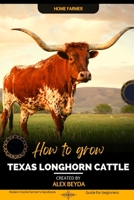 Texas Longhorn Cattle: Modern Home Farmer's Handbook, Guide for beginners B0CL9ZF7RT Book Cover