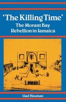 The Killing Time: The Morant Bay Rebellion in Jamaica 0870498525 Book Cover