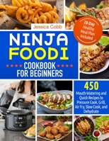 Ninja Foodi Cookbook for Beginners: 450 Mouth-Watering and Quick Recipes to Pressure Cook, Grill, Air Fry, Slow Cook, and Dehydrate 28-Day Healthy Meal Plan Included B086Y5JKNQ Book Cover