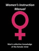 Women's Instruction Manual: Man's Collective Knowledge of the Female Mind 1984095994 Book Cover