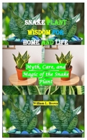 Snake Plant Wisdom for Home and Life: Myth, Care, and Magic of the Snake Plant B0FNNPWJDS Book Cover