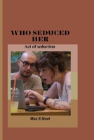 WHO SEDUCED HER: Act of seduction B0CFZQ9CL9 Book Cover