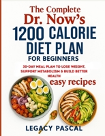 The Complete Dr. Now’s 1200-Calorie Diet Plan for Beginners: 30-Day Meal Plan to Lose Weight, Support Metabolism & Build Better Health B0FK245DFF Book Cover