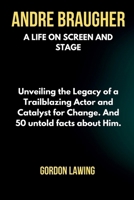 Andre Braugher: A Life on Screen and Stage: Unveiling the Legacy of a Trailblazing Actor and Catalyst for Change. And 50 untold facts B0CQ7Y8LW3 Book Cover