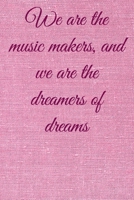 We are the music makers, and we are the dreamers of dreams: Lined Notebook / Journal Gift, 100 Pages, 6x9, Soft Cover, Matte Finish Inspirational Quotes Journal, Notebook, Diary, Composition Book 1676931686 Book Cover