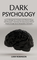 DARK PSYCHOLOGY: How to Manage Your Emotions and Influence People with Persuasion. Penetrates the Subconscious Mind of Anyone through Secret Manipulation Techniques (MIND MASTERY SERIES) B087L4LGTS Book Cover