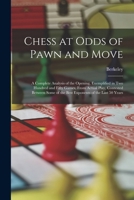 Chess at Odds of Pawn and Move: A Complete Analysis of the Opening, Exemplified in Two Hundred and Fifty Games, From Actual Play, Contested Between Some of the Best Exponents of the Last 50 Years 101765932X Book Cover