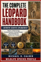 THE COMPLETE LEOPARD HANDBOOK: Behavior, Habitat Ecology, Territorial Dynamics, Hunting Strategies, and Conservation of a Stealthy Apex Predator B0H36CHPG6 Book Cover