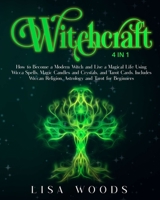 Witchcraft: How to Become a Modern Witch and Live a Magical Life Using Wicca Spells, Magic Candles and Crystals, and Tarot Cards. Includes Wiccan Religion and Astrology 1914284534 Book Cover