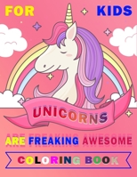 Unicorns are Freaking Awesome Coloring Book for Kids: 50 Feautring Unicorns Coloring Page Design, Perfect Gift for Kids and Children all Ages, Develop ... Skills, Creativity and Color Recognition. B08MWSTVJK Book Cover