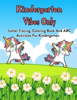 Kindergarten Vibes Only: Letter Tracing, Coloring Book And ABC Activities For Kindergarten: 100 Pages Of Letter Tracing And Coloring Book For Kids Ages 3 And Up (With Dabbing Unicorn) B08JDHMJBY Book Cover