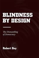 Blindness by Design: The Dismantling of Democracy 1984529129 Book Cover