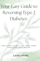 Your Easy Guide To Reversing Type 2 Diabetes: Easy Steps To Help You Lower Sugar Levels And Stay Healthy B0FGWF765H Book Cover