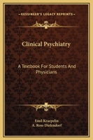 Clinical Psychiatry: Abstracted and Adapted From the Seventh German Edition of Kraepelin's Lehrbuch der Psychiatrie. 1015558755 Book Cover