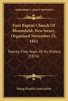 First Baptist Church Of Bloomfield, New Jersey, Organized November 25, 1851: Twenty-Five Years Of Its History 1120619734 Book Cover