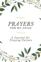 Prayers for my Child: A Journal for Praying Parents 1654508500 Book Cover