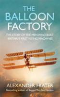 The Balloon Factory: The Story of the Men Who Built Britain's First Flying Machines 0330433113 Book Cover