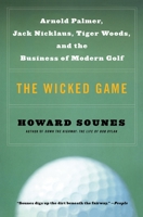 The Wicked Game: Arnold Palmer, Jack Nicklaus, Tiger Woods and the True Story of Modern Golf 0060513861 Book Cover