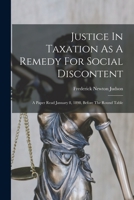 Justice In Taxation As A Remedy For Social Discontent: A Paper Read January 8, 1898, Before The Round Table 1019343001 Book Cover