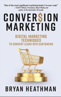 Conversion Marketing: Digital Marketing Techniques to Convert Leads Into Customers 1641468831 Book Cover