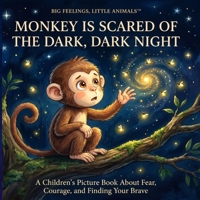 Monkey Is Scared of the Dark, Dark Night: A Children's Picture Book About Fear, Courage, Bedtime Worries, and Being Brave (Big Feelings, Little Animals) B0H6FQ3GFD Book Cover