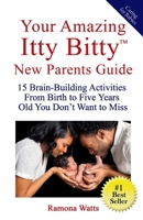 Your Amazing Itty Bitty™ New Parents Guide: 15 Brain-Building Activities From Birth to Five Years Old You Don’t Want to Miss 1959964658 Book Cover
