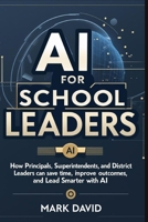AI for School Leaders: How Principals, Superintendents, and District Leaders Can Save Time, Improve Outcomes, and Lead Smarter With Ai (Ai for writers) B0FKYJVRC8 Book Cover