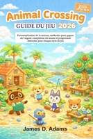 GUIDE DU JEU ANIMAL CROSSING NEW HORIZONS 2026: Personnalisation de la maison, méthodes pour gagner de l'argent, complétion du musée et progression détendue pour chaque style de jeu (French Edition) B0GKVG7WQR Book Cover