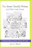 The Seven Deadly Virtues and Other Lively Essays: Coming of Age As a Writer, Teacher, Risk Taker 1570037302 Book Cover