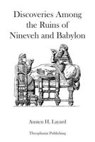 Discoveries in the Ruins of Nineveh and Babylon: With Travels in Armenia, Kurdistan and the Desert : Being the Result of a Second Expedition Undertaken for the Trustees of the British Museum 1478255986 Book Cover