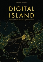 Digital Island: Ireland, Media and the Digital Transition 1835954480 Book Cover