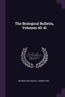 The Biological Bulletin, Volumes 40-41... 1377534189 Book Cover