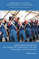 Mercenaries in British and American Literature, 1790-1830: Writing, Fighting, and Marrying for Money 0748636447 Book Cover