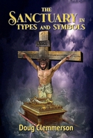 The Sanctuary in Types and Symbols 1479611301 Book Cover