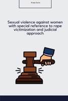 Sexual violence against women with special reference to rape victimization and judicial approach in India 3496116528 Book Cover