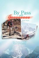 By Pass and Goooooooo: True Stories of World Travel and Treking 1456787578 Book Cover