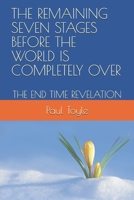 The Remaining Seven Stages Before the World Is Completely Over: The End Time Revelation B0884JZ4VG Book Cover