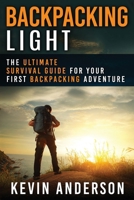 Backpacking Light: The Ultimate Survival Guide For Your First Backpacking Adventure 1530051835 Book Cover